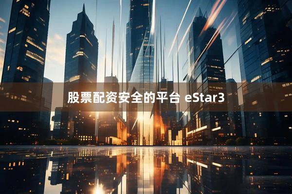 股票配资安全的平台 eStar3
